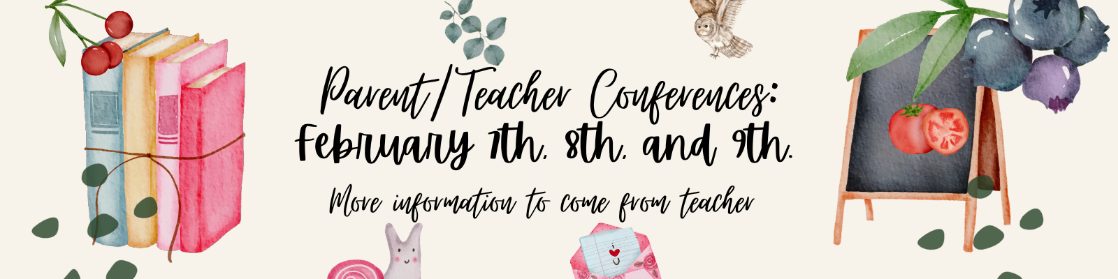 Parent Teacher Conferences: February 7th, 8th, and 9th. More information to come from teacher.